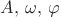 $A,\,\omega,\,\varphi$
