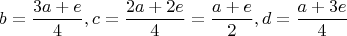 $$b=\frac {3a+e} 4, c=\frac {2a+2e} 4=\frac {a+e} 2, d=\frac {a+3e} 4$$