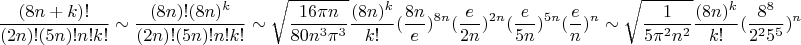 $$\frac{(8 n + k)!}{(2 n)!(5 n )! n! k!} \sim \frac{(8 n)! (8 n)^k}{(2 n)!(5 n)! n! k!} \sim \sqrt{\frac{16 \pi n}{80 n^3 \pi^3}} \frac{(8n)^k}{k!} (\frac{8 n} {e})^{8 n} (\frac{e}{2 n})^{2 n} (\frac{e}{5 n})^{5 n} (\frac{e}{n})^n \sim \sqrt{\frac{1}{5 \pi^2 n^2}} \frac{(8 n)^k}{k!} (\frac{8^8}{2^2 5^5})^n$$