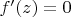 $f'(z) = 0$