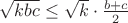$\sqrt{kbc}\le \sqrt{k}\cdot \frac{b+c}{2}$