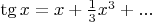 $\tg x = x + \frac13 x^3 + ...$