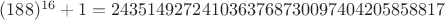 $(188)^{16}+1 = 2435149272410363768730097404205858817$