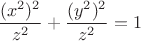 $$\frac{(x^2)^2}{z^2}+\frac{(y^2)^2}{z^2}=1$$