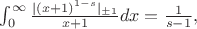 $\begin{equation*}
\int_{0}^{\infty} \frac{|(x+1)^{1-s}|_{\pm 1}}{x+1}dx = \frac{1}{s-1},
\end{equation*}
$ $\begin{equation*}
\int_{0}^{\infty} \frac{|(x+1)^{1-s}|_{\pm 1}}{x+1}dx = \frac{1}{s-1},
\end{equation*}
$