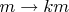 $m \rightarrow km$