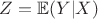 $Z = \mathbb{E}(Y|X)$