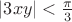 $|3xy|<\frac{\pi}{3}$