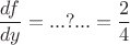 $\dfrac {df}{dy} = ...?... =\dfrac 2 4$