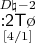 $\overset{D\natural{-}2}{\underset{[4/1]}{\mathsf{{:}2T\o}}}}$
