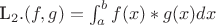 L_2.  (f,g)=\int_{a}^{b} f(x)*g(x) dx$