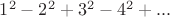 $1^2-2^2+3^2-4^2+...$