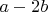 ${a-2b}$