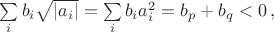$\sum\limits_i b_i \sqrt{|a_i|}=\sum\limits_i b_i a_i^2=b_p+b_q<0\,,$