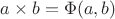 $a \times b = \Phi (a,b)$