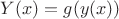 $Y(x)=g(y(x))$