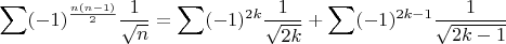 $\displaystyle\sum (-1)^{\frac{n(n-1)}{2}}\dfrac{1}{\sqrt{n}}=\displaystyle\sum (-1)^{2k}\dfrac{1}{\sqrt{2k}}+\displaystyle\sum (-1)^{2k-1}\dfrac{1}{\sqrt{2k-1}}$