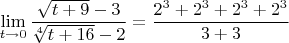 $$\lim_{t\rightarrow 0}\frac{\sqrt{t+9}-3}{\sqrt[4]{t+16}-2}=\frac{2^3+2^3+2^3+2^3}{3+3}$$