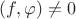 $(f, \varphi) \ne 0$