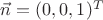 $\vec{n} = (0,0,1)^T$