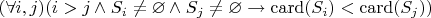 $(\forall i,j)(i > j \wedge S_i \neq \varnothing \wedge S_j \neq \varnothing \to \operatorname{card}(S_i) < \operatorname{card}(S_j))$