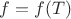 $f=f(T)$ $f=f(T)$