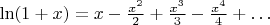 $\ln(1+x)=x-{\frac {x^{2}}{2}}+{\frac {x^{3}}{3}}-{\frac {x^{4}}{4}}+\dots $