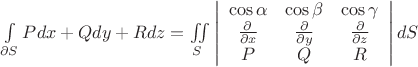 $\[
\int\limits_{\partial S} {Pdx + Qdy + Rdz = \iint\limits_S {\left| {\begin{array}{*{20}c}
   {\cos \alpha } & {\cos \beta } & {\cos \gamma }  \\
   {\frac{\partial }
{{\partial x}}} & {\frac{\partial }
{{\partial y}}} & {\frac{\partial }
{{\partial z}}}  \\
   P & Q & R  \\

 \end{array} } \right|dS}} 
\]$