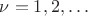 $\nu = 1,2,\ldots$