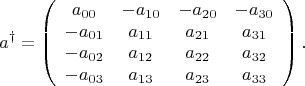 $$a^\dagger=\left(\begin{array}{cccc}a_{00}&-a_{10}&-a_{20}&-a_{30}\\-a_{01}&a_{11}&a_{21}&a_{31}\\-a_{02}&a_{12}&a_{22}&a_{32}\\-a_{03}&a_{13}&a_{23}&a_{33}\end{array}\right).$$