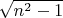 $\sqrt{n^2-1}$