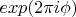 $exp(2\pi i \phi)$