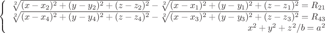 \left\{
\begin{array}{rcl}
\sqrt[2]{(x-x_2)^2 + (y-y_2)^2 + (z-z_2)^2}-\sqrt[2]{(x-x_1)^2 + (y-y_1)^2 + (z-z_1)^2} = R_{21}\\
\sqrt[2]{(x-x_4)^2 + (y-y_4)^2 + (z-z_4)^2}-\sqrt[2]{(x-x_3)^2 + (y-y_3)^2 + (z-z_3)^2} = R_{43}\\
x^2 + y^2 + z^2/b = a^2\\
\end{array}
\right.