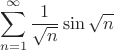$$\sum_{n=1}^{\infty}\dfrac{1}{\sqrt{n}}\sin{\sqrt{n}}$$