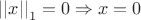 $\left|\left|x\right|\right|_1=0 \Rightarrow x=0$