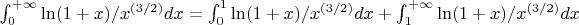 $\int_{0}^{+\infty} \ln(1+x)/x^{(3/2)}{d}x = \int_{0}^{1} \ln(1+x)/x^{(3/2)}{d}x + \int_{1}^{+\infty} \ln(1+x)/x^{(3/2)}{d}x$