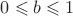 $0\leqslant  b \leqslant  1$