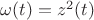 $\omega(t)=z^2(t)$