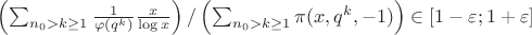 $\left( \sum_{n_0 > k \ge 1} \frac1{\varphi(q^k)} \frac x{\log x} \right) / \left( \sum_{n_0 > k \ge 1}\pi(x, q^k, -1) \right) \in [1 - \varepsilon; 1 + \varepsilon]$