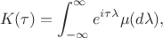 $$K(\tau) = \int_{-\infty}^{\infty}e^{i\tau \lambda}\mu (d\lambda),$$