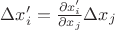 $\Delta x'_i = \frac{\partial x'_i}{\partial x_j}\Delta x_j$