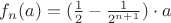$ f_n (a)=(\frac {1}{2}-\frac {1}{2^{n+1}}) \cdot a $