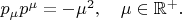 $p_\mu p^\mu=-\mu^2,\quad\mu\in\mathbb{R}^+.$