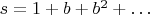 $s=1+b+b^2+\ldots$
