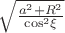 $\[{\sqrt {\frac{{{a^2} + {R^2}}}{{{{\cos }^2}\xi }}} }\]$