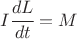 $ I \cfrac{dL}{dt} =M $