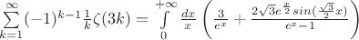 $\sum\limits_{k=1}^{\infty} (-1)^{k-1}\frac{1}{k}\zeta(3k)=\int\limits_{0}^{+\infty} \frac{dx}{x}\left(\frac{3}{e^x}+\frac{2\sqrt{3}e^{\frac{x}{2}}sin(\frac{\sqrt{3}}{2}x)}{e^x-1}\right)$