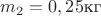 $m_2=0,25\text{кг}$
