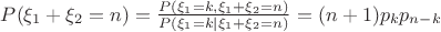 $P(\xi_1+\xi_2=n)=\frac{P(\xi_1=k, \xi_1+\xi_2=n)}{P(\xi_1=k|\xi_1+\xi_2=n)}=(n+1)p_k p_{n-k}$