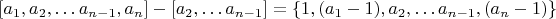 $$[a_1,a_2,&hellip;a_{n-1},a_n]-[a_2,&hellip;a_{n-1}]=\left \{ 1,(a_1-1),a_2,&hellip;a_{n-1},(a_n-1) \right \}$$